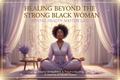 Masters Class led by Misty — Healing Beyond the Strong Black Woman – Mental Health Masterclass